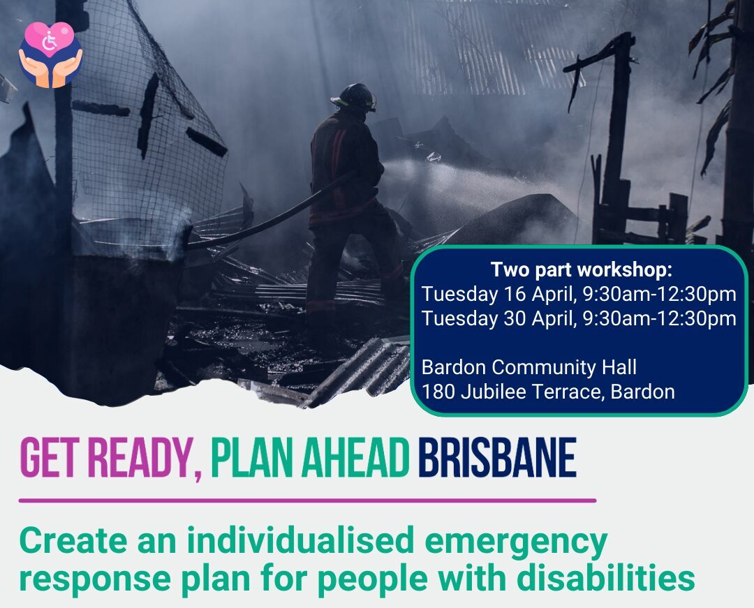 Image of a workshop flyer for an emergency response planning event in Brisbane. The flyer includes details about a two-part workshop scheduled for April at the Bardon Community Hall. The background features firefighters in action, with one wearing dark gear and a helmet, appearing focused. The text emphasizes creating individualized emergency response plans for people with disabilities.