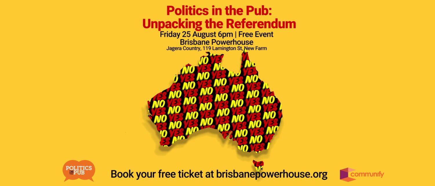 Event poster for "Politics in the Pub: Unpacking the Referendum" featuring a map of Australia with "NO" text in red and black. The event details include the date, time, and location at Brisbane Powerhouse. The poster promotes a free event on August 25 at 6 PM, encouraging attendees to book tickets online.